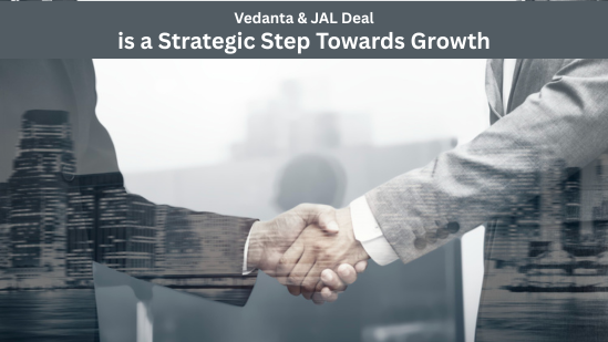 Vedanta & JAL Deal is a Strategic Step Towards Growth